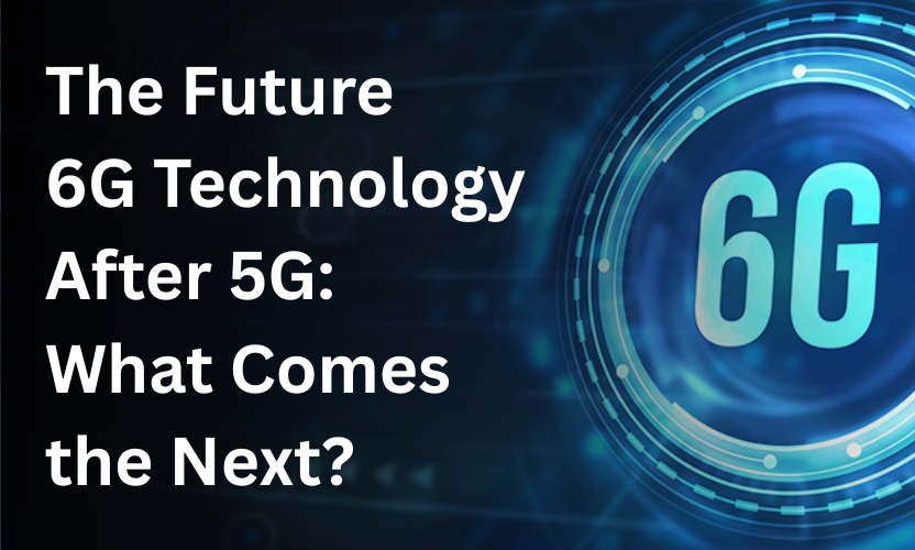  The Future of 6G Technology After 5G: What Comes Next?