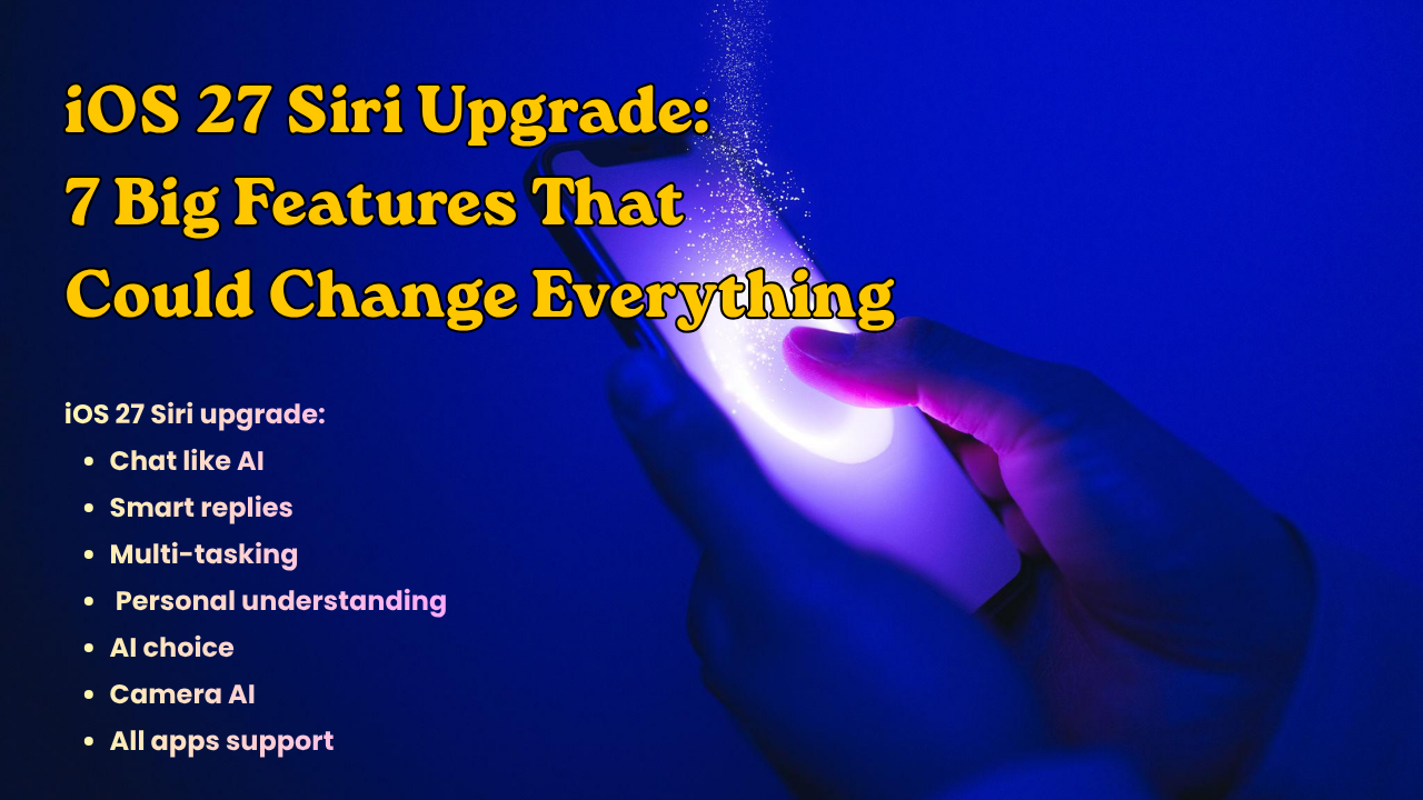  iOS 27 Siri Upgrade: 7 Big Features That Could Change Everything